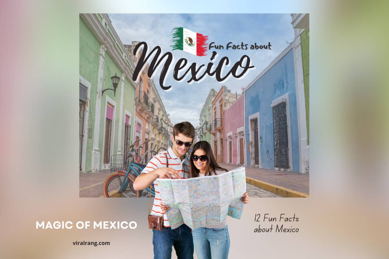 12 Fun Facts about Mexico, Magic of Mexico